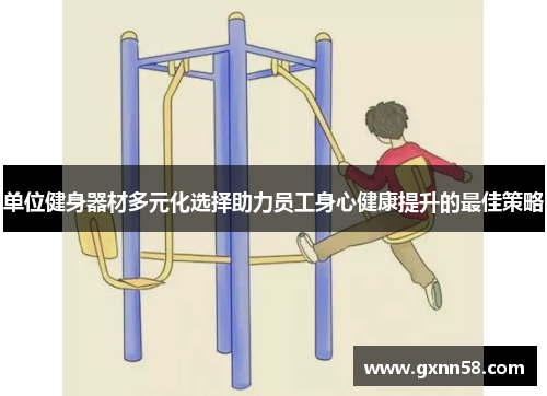 单位健身器材多元化选择助力员工身心健康提升的最佳策略